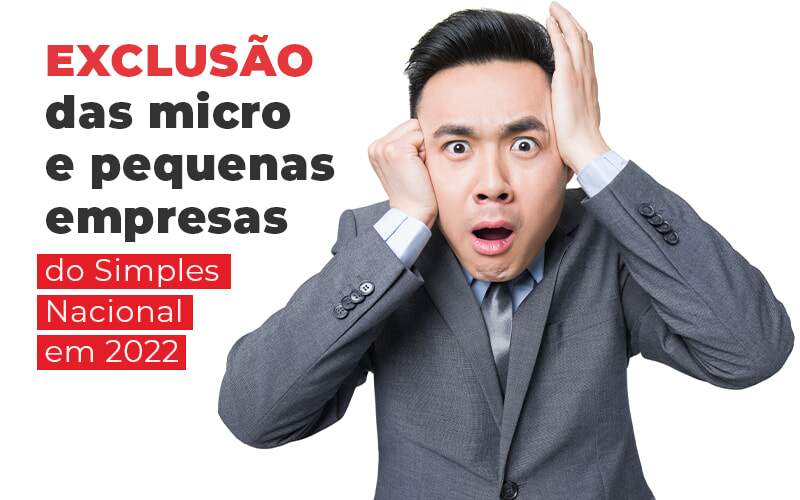 Exclusao Das Micro E Pequenas Empresas Do Simples Nacional Em 2022 Blog Quero Montar Uma Empresa - Metropolitana Contabilidade